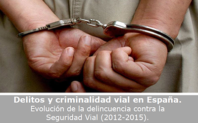 Delitos y criminalidad vial en España. Evolución de la delincuencia contra la Seguridad Vial (2012-2015)